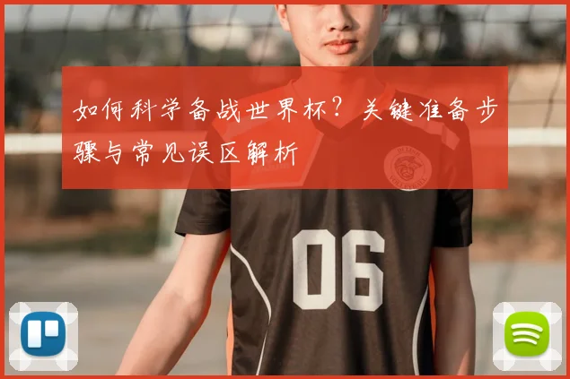 如何科学备战世界杯？关键准备步骤与常见误区解析