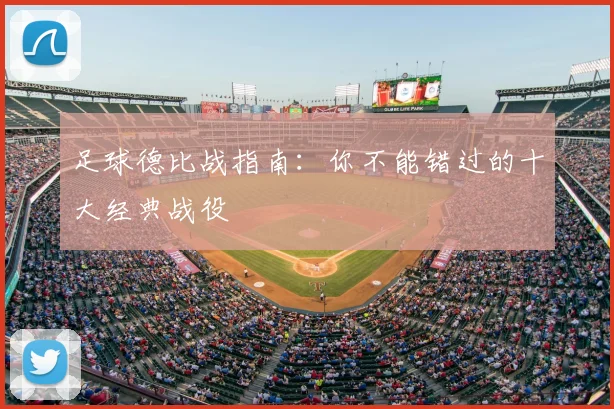 足球德比战指南：你不能错过的十大经典战役