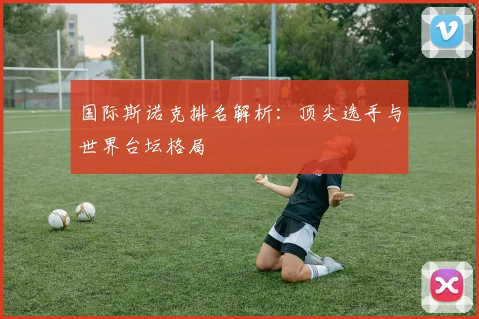 国际斯诺克排名解析：顶尖选手与世界台坛格局