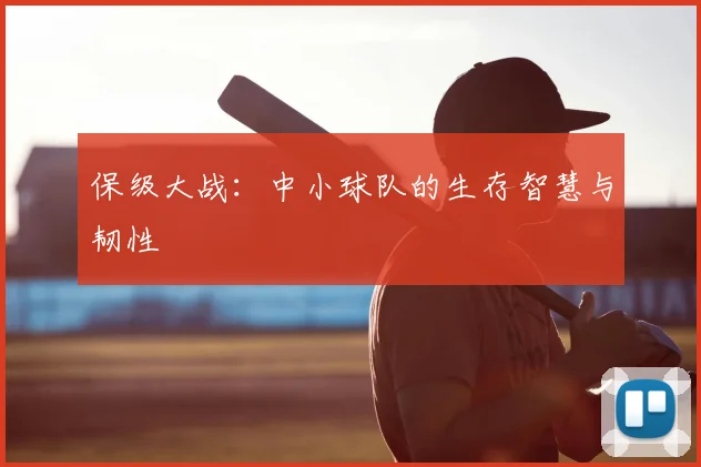 保级大战：中小球队的生存智慧与韧性