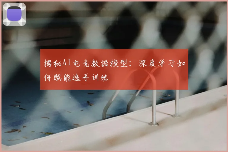 揭秘AI电竞数据模型:深度学习如何赋能选手训练