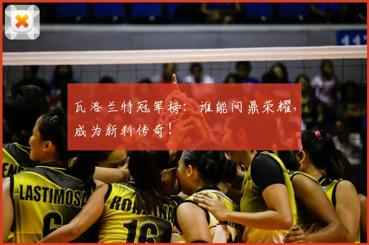 瓦洛兰特冠军榜：谁能问鼎荣耀，成为新科传奇！