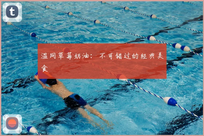 温网草莓奶油：不可错过的经典美食