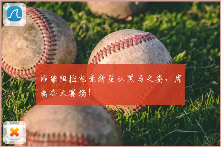 谁能阻挡电竞新星以黑马之姿,席卷各大赛场!
