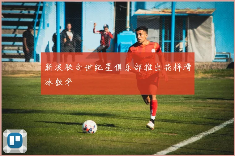新浪联合世纪星俱乐部推出花样滑冰教学