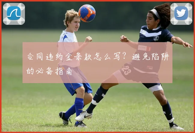 合同违约金条款怎么写?避免陷阱的必备指南
