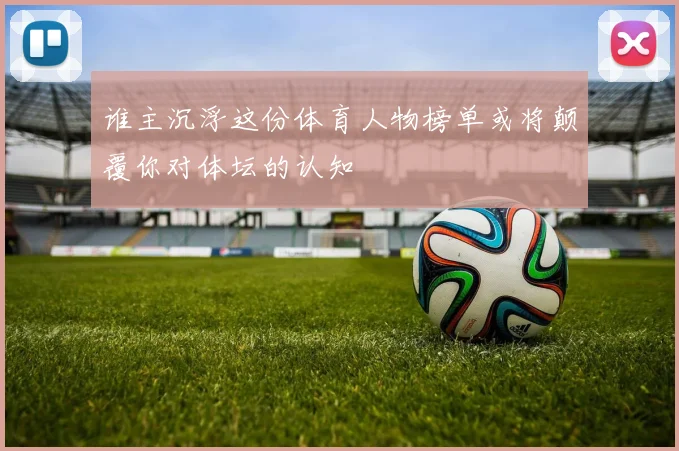 谁主沉浮这份体育人物榜单或将颠覆你对体坛的认知