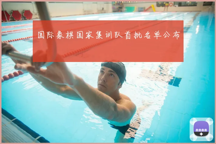 国际象棋国家集训队首批名单公布