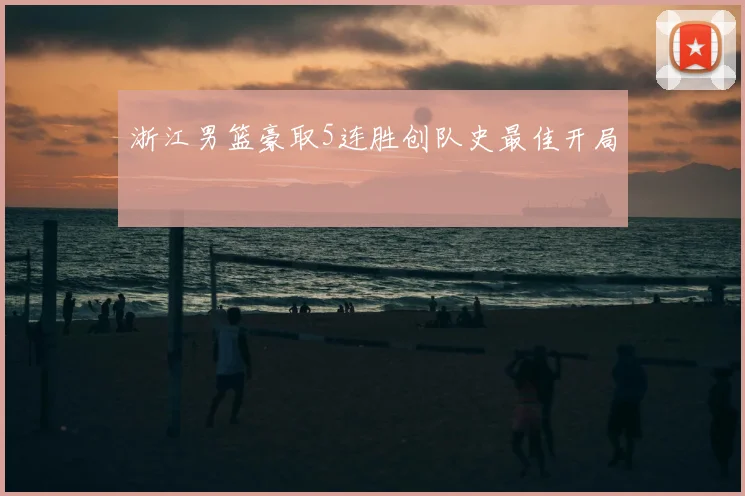 浙江男篮豪取5连胜创队史最佳开局