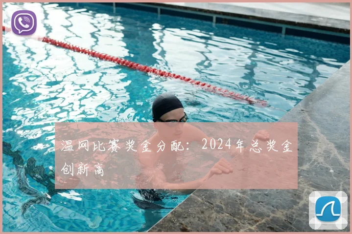 温网比赛奖金分配:2024年总奖金创新高