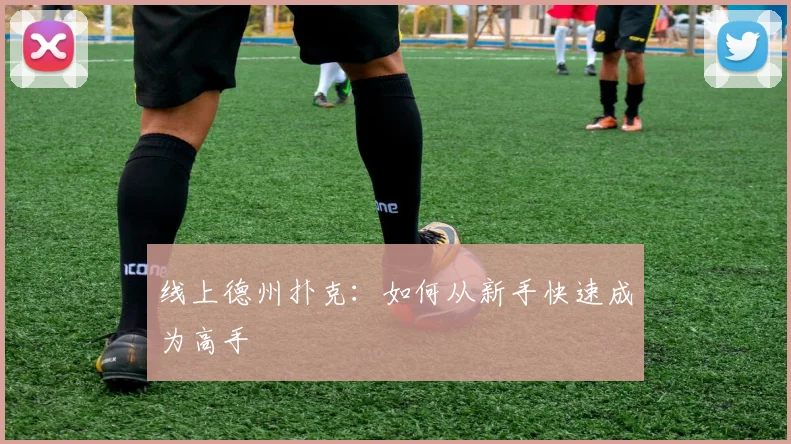 线上德州扑克：如何从新手快速成为高手