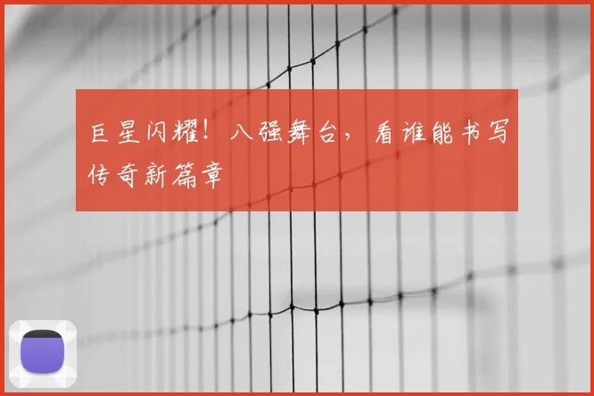 巨星闪耀！八强舞台，看谁能书写传奇新篇章