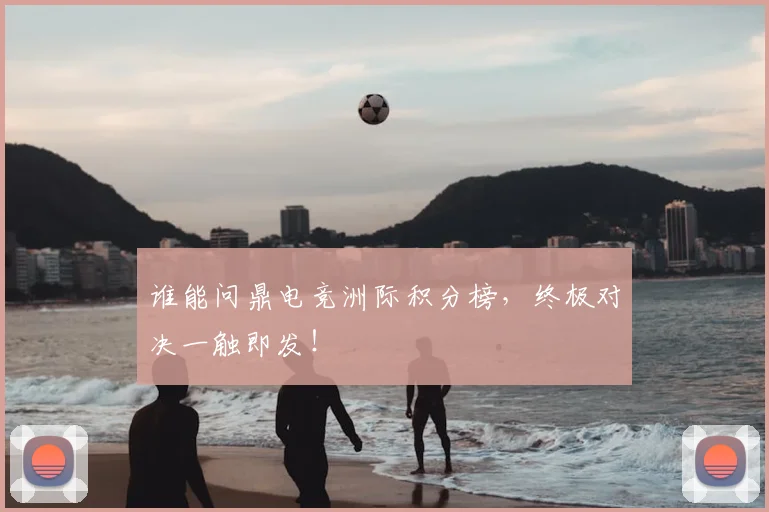谁能问鼎电竞洲际积分榜,终极对决一触即发!