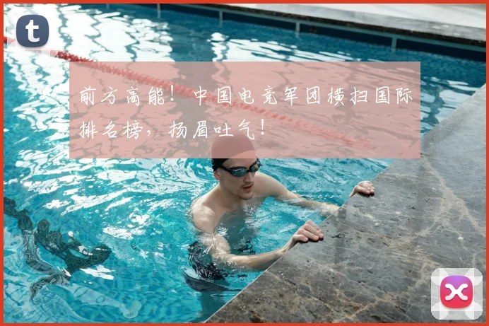 前方高能！中国电竞军团横扫国际排名榜，扬眉吐气！