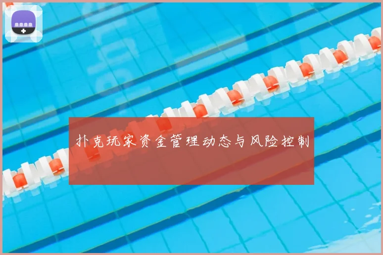 扑克玩家资金管理动态与风险控制