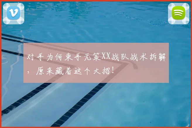 对手为何束手无策XX战队战术拆解,原来藏着这个大招!