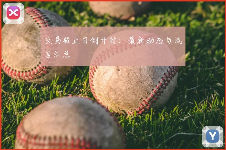 交易截止日倒计时:最新动态与流言汇总